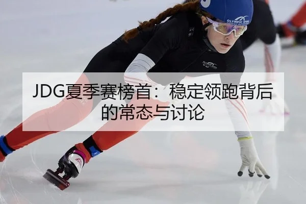 JDG夏季赛榜首：稳定领跑背后的常态与讨论